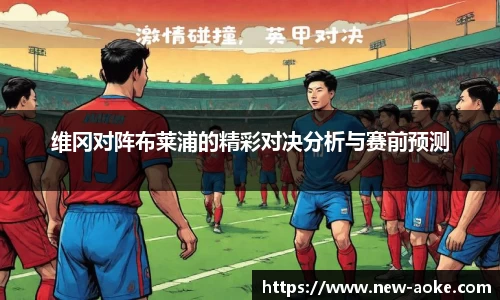 维冈对阵布莱浦的精彩对决分析与赛前预测